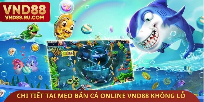 Chi tiết quan trọng tại mẹo bắn cá Online VND88 không lỗ